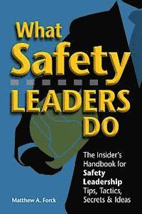What Safety Leaders Do: The Insider's Handbook for Safety Leadership Tips, Tactics, Secrets & Ideas 1