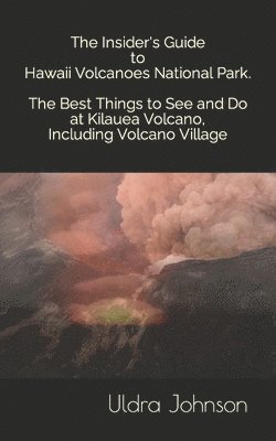 The Insider's Guide to Hawaii Volcanoes National Park, The Best Things to See and Do at Kilauea Volcano, including Volcano Village 1