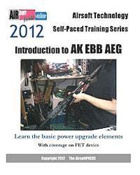 bokomslag 2012 Airsoft Technology Self-Paced Training Series: Introduction to AK EBB AEG: Learn the basic power upgrade elements, with coverage on FET