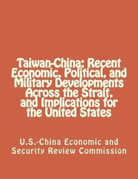 bokomslag Taiwan-China: Recent Economic, Political, and Military Developments Across the Strait, and Implications for the United States