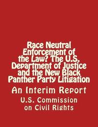 bokomslag Race Neutral Enforcement of the Law? The U.S. Department of Justice and the New Black Panther Party Litigation: An Interim Report