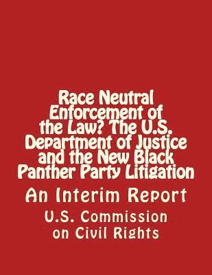 Race Neutral Enforcement of the Law? The U.S. Department of Justice and the New Black Panther Party Litigation: An Interim Report 1