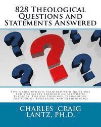 bokomslag 828 Theological Questions and Statements Answered: Five Major Subjects Examined with Questions and Statements Answered in Systematic Theology, Biblica