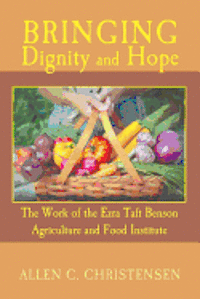 bokomslag Bringing Dignity and Hope: The Work of the Ezra Taft Benson Agriculture and Food Institute
