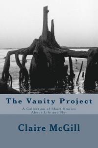 bokomslag The Vanity Project: A Collection of Short Stories About Life and Not