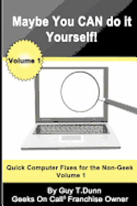 Maybe You CAN Do It Yourself!: Quick Computer Fixes for the Non-Geek 1