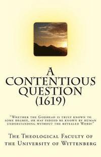 A Contentious Question (1619): 'Whether the Godhead is truly known to some degree, or may indeed be known by human understanding without the revealed 1