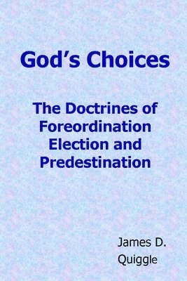 God's Choices: The Doctrines of Foreordination, Election, and Predestination 1