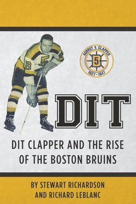 Dit: Dit Clapper and The Rise Of The Boston Bruins 1