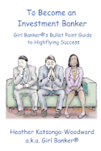 bokomslag To Become an Investment Banker: Girl Banker(R)'s Bullet Point Guide to Highflying Success