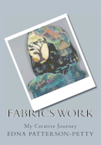 Edna J. Patterson-Petty - Fabrics Work My Creative Journey: A personal journey, Häftad
