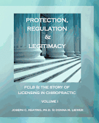 bokomslag Protection, Regulation & Legitimacy: FCLB & the Story of Licensing in Chiropractic - Volume I