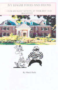 bokomslag Ivy League Fools and Felons: Over 100 "Elite" Nitwits at their Best and Brightest!
