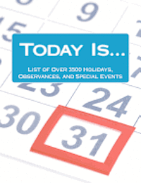 Today Is....: List of Over 3500 Holidays, Observances, and Special Events for Outrageously Effective Promotional Marketing Ideas 1