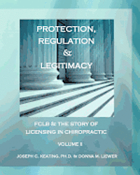 bokomslag Protection, Regulation & Legitimacy: FCLB & the Story of Licensing in Chiropractic - Volume II