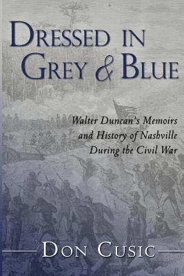 Don Cusic - Dressed in Grey and Blue: Walter Duncan's Memoirs and History of Nashville During the Civil War, Häftad