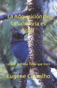 bokomslag La Adquisición de la Sabiduría es Vital: Lo que la Biblia Tiene que Decir