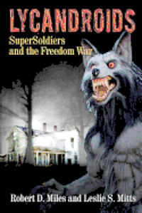Lycandroids, SuperSoldiers and the Freedom War: The Saga of the Post-Apocolyptic Freedom Wars