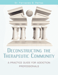 bokomslag Deconstructing the Therapeutic Community: A Practice Guide for Addiction Professionals