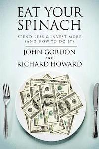 Richard Howard, John Gordon - Eat Your Spinach: Spend Less & Invest More (And How to do it), Häftad