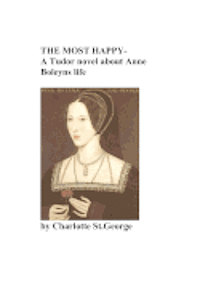 bokomslag THE MOST HAPPY -a novel about Anne Boleyns life: a novel about Anne Boleyns life