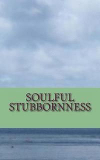 bokomslag Soulful Stubbornness: A Soulful Sojourn Through the Subconcious