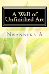 bokomslag A Wall of Unfinished Art: Confessions of a Young, Black Poet