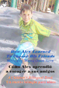 bokomslag How Alex Learned To Choose His Friends / Cómo Alex aprendió a escoger a sus amigos: A Children's Bilingual Book / Un cuento bilingüe para niños