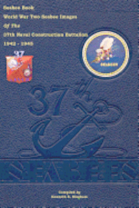 Kenneth E. Bingham - Seabee Book World War Two--Seabee Images Of the 37th Naval Construction Battalion: 1942 - 1945, Häftad