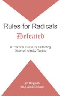 Jeff Hedgpeth - Rules for Radicals Defeated: A Practical Guide for Defeating Obama/Alinsky Tactics, Häftad