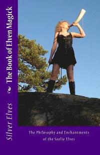 bokomslag The Book of Elven Magick: The Philosophy and Enchantments of the Seelie Elves