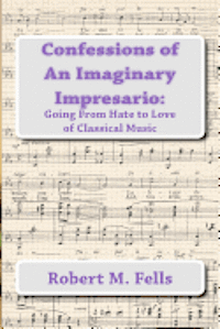 bokomslag Confessions of An Imaginary Impresario: Going From Hate to Love of Classical Music