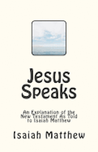 bokomslag Jesus Speaks: An Explanation of the New Testament As Told to Isaiah Matthew