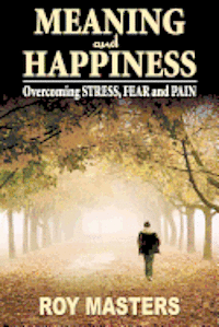 bokomslag Meaning and Happiness: Overcoming STRESS, FEAR & PAIN