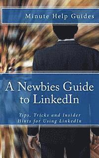 bokomslag A Newbies Guide to LinkedIn: Tips, Tricks and Insider Hints for Using LinkedIn