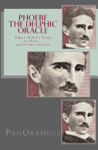 bokomslag Phoebe (The Delphic Oracle) takes Nikola Tesla to Peru...and other stories