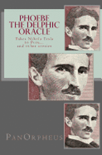 Phoebe (The Delphic Oracle) takes Nikola Tesla to Peru...and other stories 1