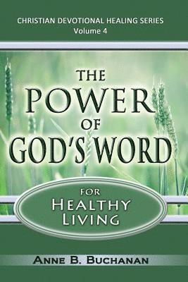 The Power of God's Word for Healthy Living: A Christian Devotional with Prayers for Healing and Scriptures for Healing, Volume 4 (Christian Devotional 1