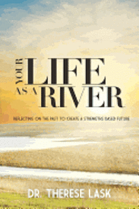Your Life as a River: Reflecting on the Past to Create a Strengths Based Future 1