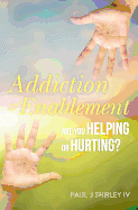 bokomslag Addiction and Enablement: Are you helping or hurting?