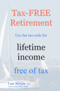 bokomslag Tax-FREE Retirement: Use the tax code for lifetime income free of tax