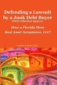 bokomslag Defending a Lawsuit by a Junk Debt Buyer (Debt Collection Agency): : How a Florida Mom Beat Asset Acceptance, LLC!