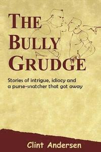 bokomslag The Bully Grudge: Stories of intrigue, idiocy and a purse-snatcher that got away