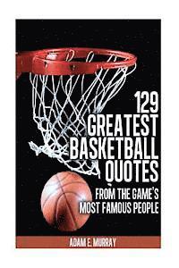 Adam E. Murray - 129 Greatest Basketball Quotes from the Game's Most Famous People: Basketball Quotes, Häftad