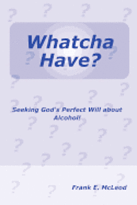 bokomslag Whatcha Have?: Seeking God's Perfect Will About Alcohol!