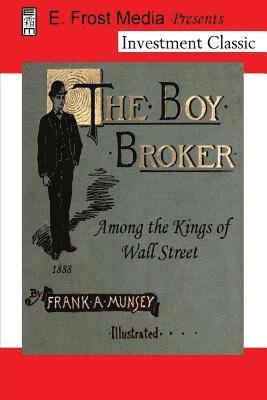 Eldon Frost, Frank A. Munsey - The Boy Broker: Among the Kings of Wall Street, 1888 (Annotated), Häftad