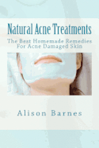 bokomslag Natural Acne Treatments: The Best Homemade Remedies For Acne Damaged Skin