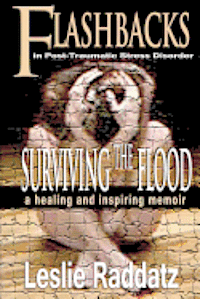 Flashbacks in Post-Traumatic Stress Disorder: Surviving the Flood: A Healing and Inspiring Memoir 1