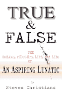 bokomslag True & False: The Dreams Thoughts Life & Lies of an Aspiring Lunatic