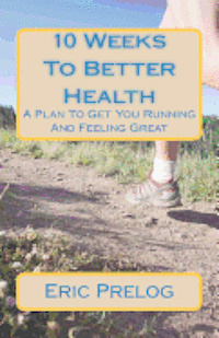 bokomslag 10 Weeks To Better Health: A Plan To Get You Running And Feeling Great